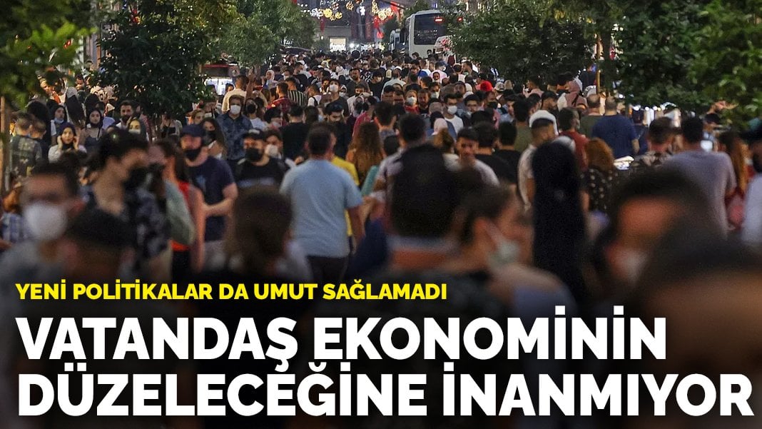 Vatandaş ekonominin düzeleceğine inanmıyor: Yeni politikalar da umut sağlamadı