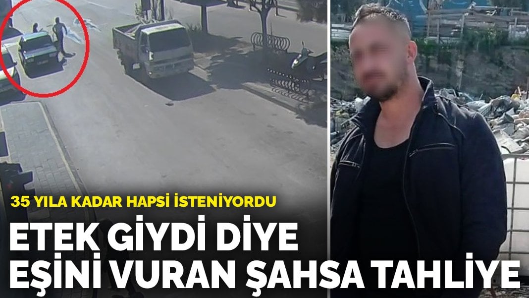 Etek giydi diye eşini vuran şahsa tahliye: 35 yıla kadar hapsi isteniyordu