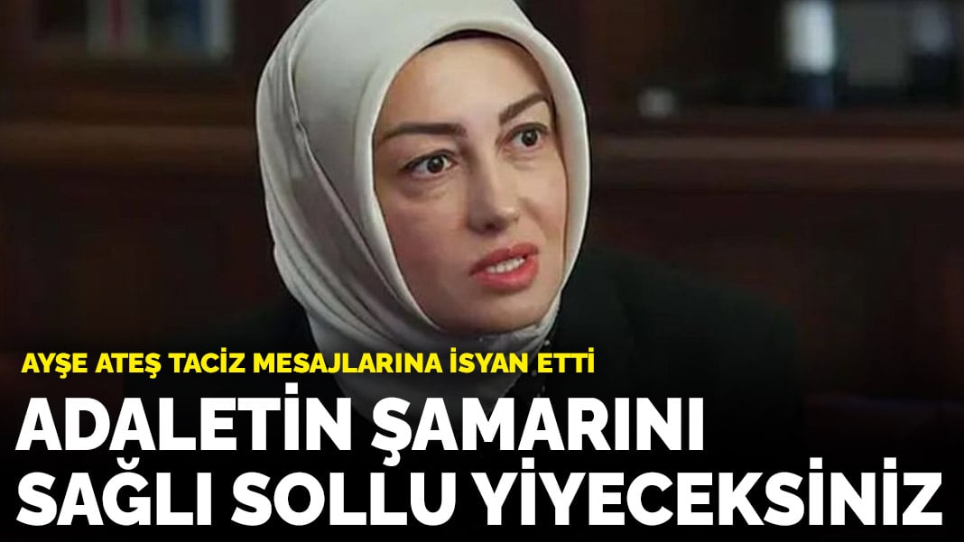 Ayşe Ateş taciz mesajlarına isyan etti: Adaletin şamarını sağlı sollu yiyeceksiniz