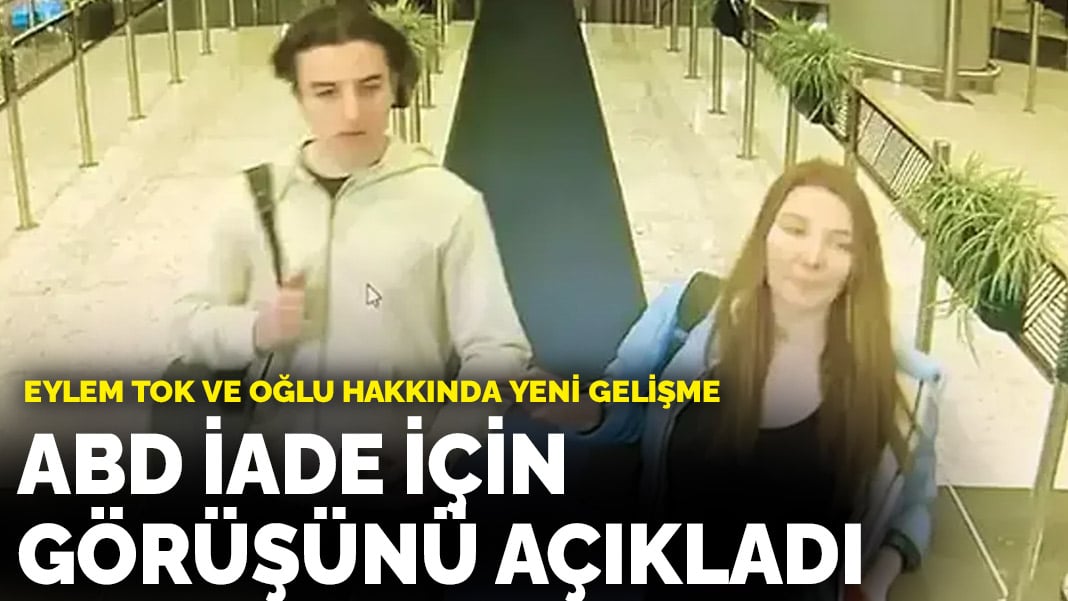 Eylem Tok ve oğlu hakkında yeni gelişme! ABD iade için görüşünü açıkladı