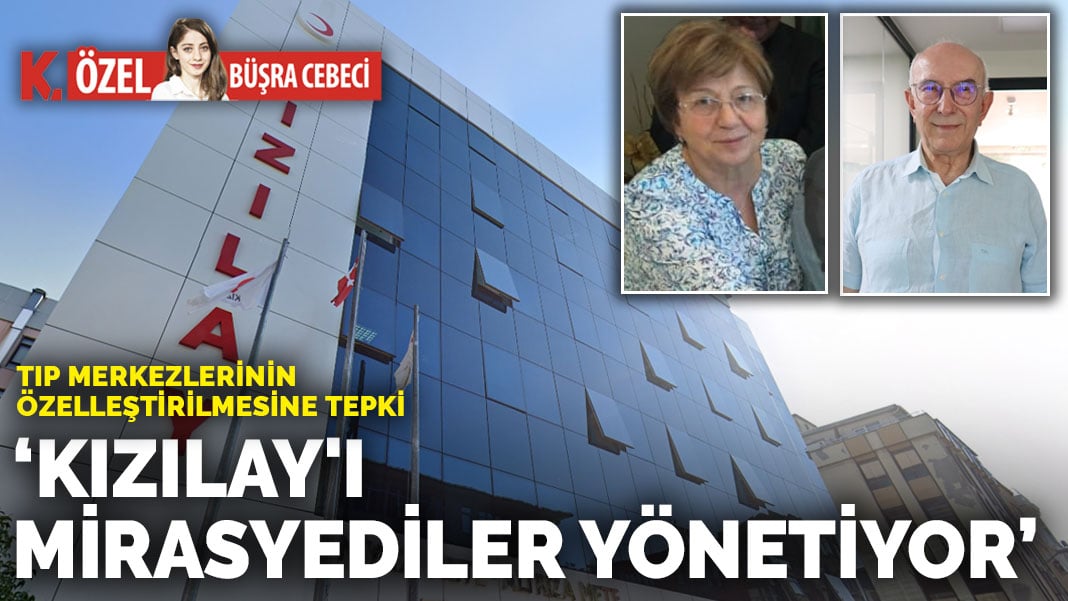 Tıp merkezlerinin özelleştirilmesine tepki: Kızılay’ı mirasyediler yönetiyor başlık