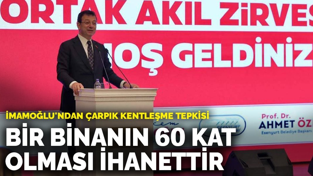 İmamoğlu’ndan çarpık kentleşme tepkisi: Bir binada 650 daire olması ihanettir