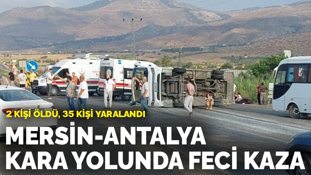 Mersin-Antalya kara yolunda feci kaza: 2 kişi öldü, 2’si ağır 35 kişi yaralandı