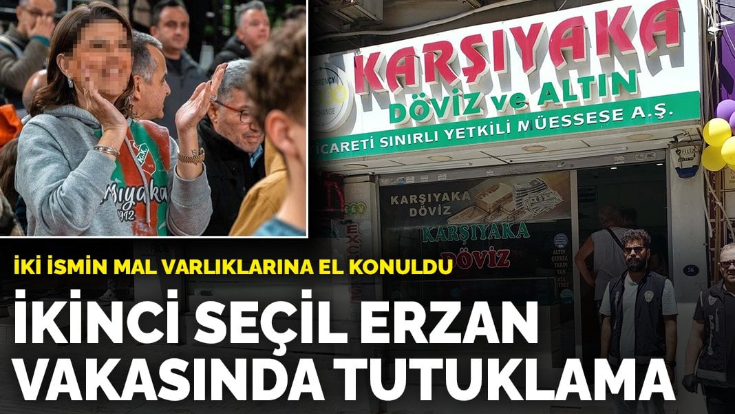 İkinci Seçil Erzan vakasında tutuklama: İki ismin mal varlıklarına el konuldu