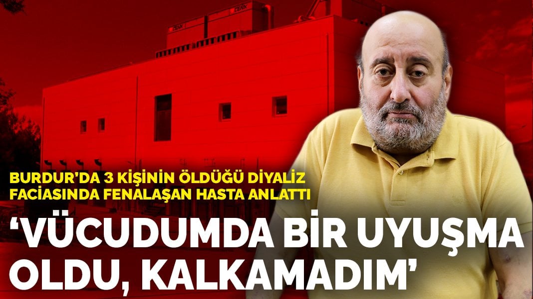 Burdur’da 3 kişinin öldürdüğü diyaliz faciasında fenalaşan hasta anlattı: Vücudumda bir uyuşma oldu, kalkamadım