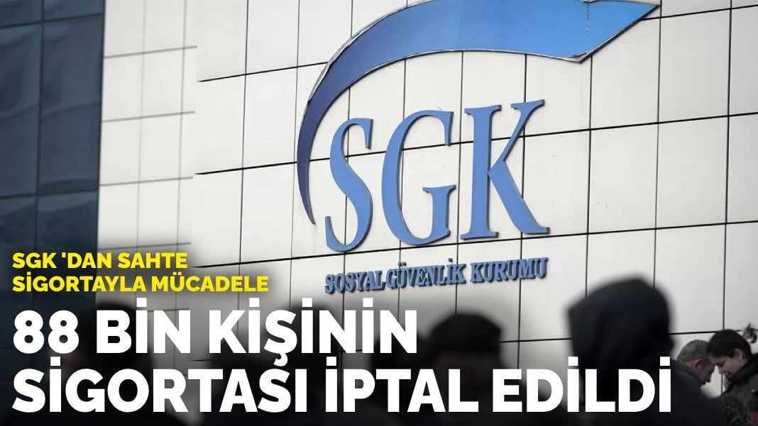 SGK ‘dan sahte sigortayla mücadele: 88 bin kişinin sigortası iptal edildi
