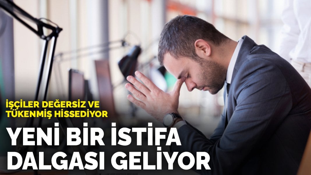 Yeni bir istifa dalgası geliyor: İşçiler değersiz ve tükenmiş hissediyor