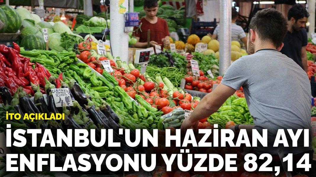 İTO açıkladı: İstanbul’un haziran ayı enflasyonu yüzde 82,14