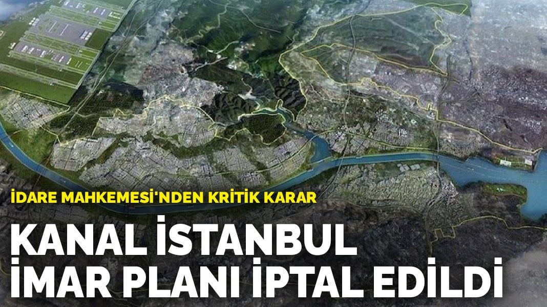 İdare Mahkemesi’nden kritik karar: Kanal İstanbul imar planı iptal edildi