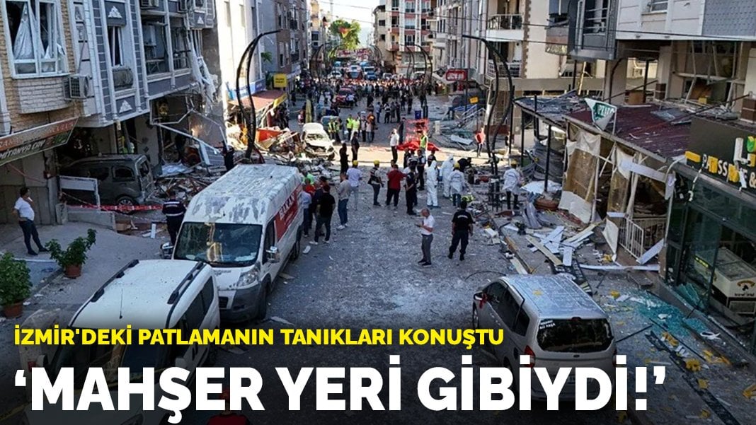 İzmir’deki patlamanın tanıkları konuştu: Mahşer yeri gibiydi!