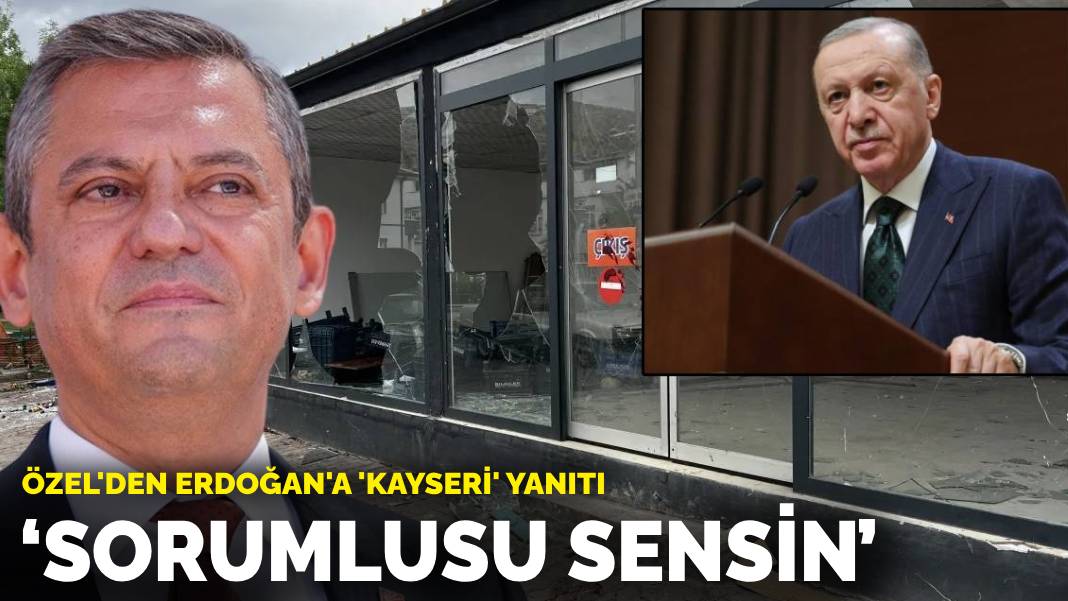 Özgür Özel’den Erdoğan’a ‘Kayseri’ yanıtı: Sorumlusu sensin