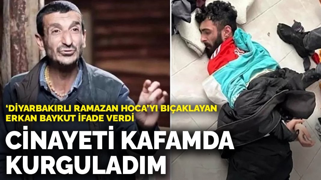 “Diyarbakırlı Ramazan Hoca”yı bıçaklayarak öldüren Erkan Baykut ifade verdi: Cinayeti kafamda kurguladım