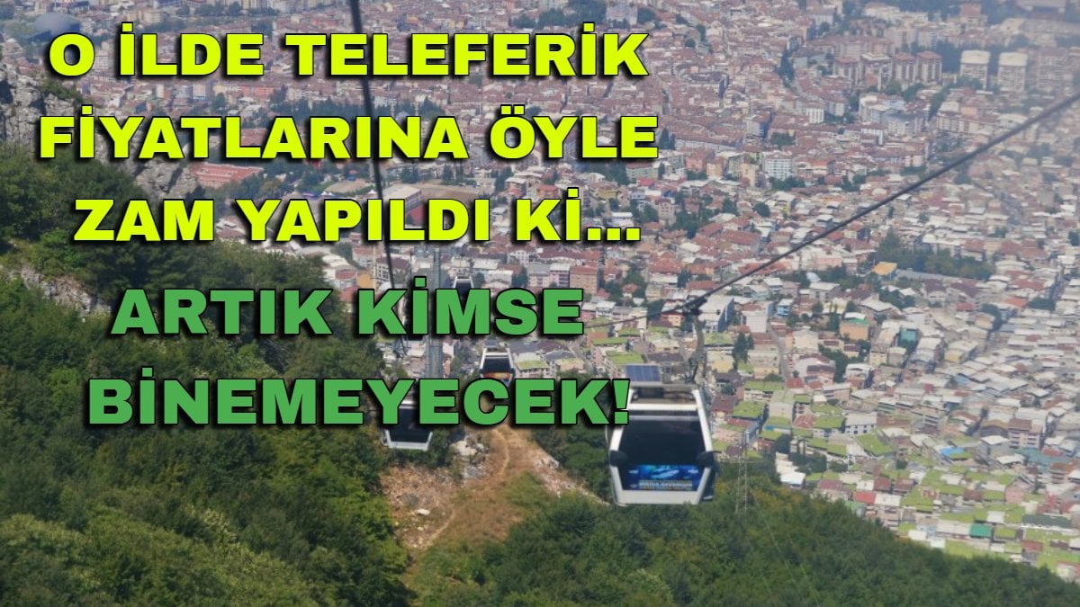 Teleferik fiyatlarına dev zam! O ilde artık kimse binemeyecek: Fiyatlar resmen uçtu