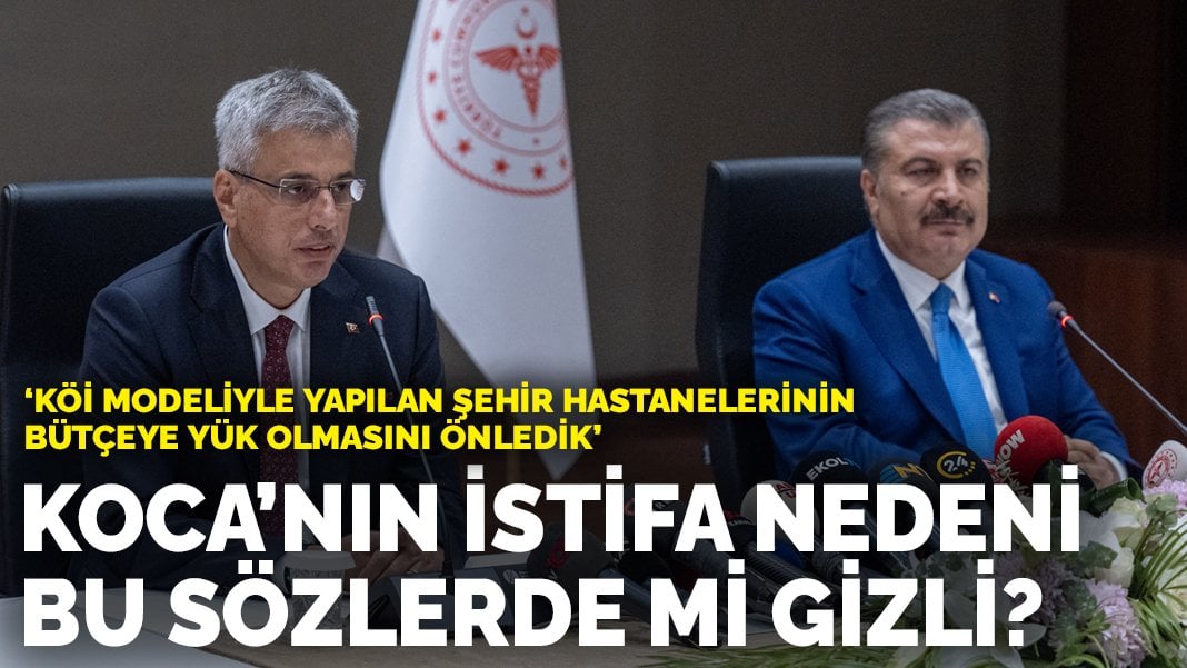 Fahrettin Koca’nın istifa nedeni bu sözlerde mi gizli? ‘KÖİ modeliyle yapılan şehir hastanelerinin bütçeye yük olmasını önledik’