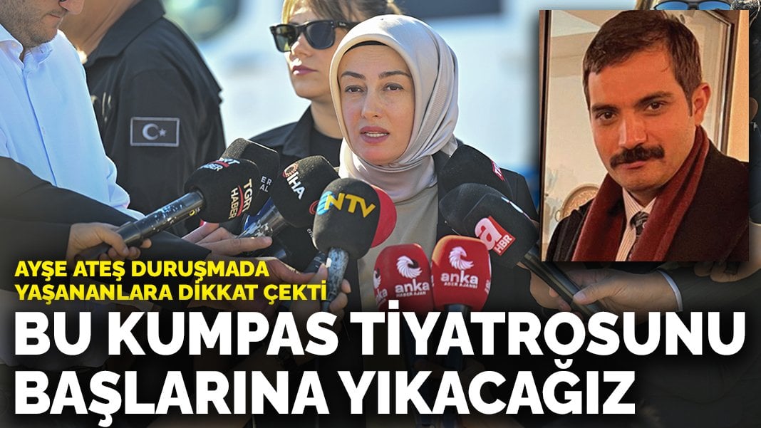 Ayşe Ateş duruşmada yaşananlara dikkat çekti: Bu kumpas tiyatrosunu başlarına yıkacağız