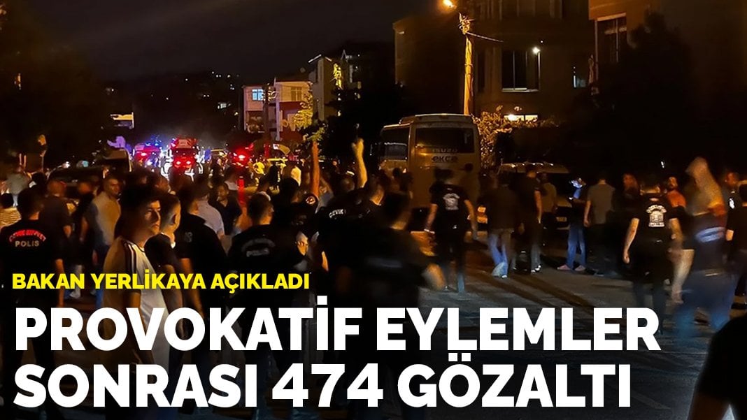 Yerlikaya açıkladı: Suriyelilere yönelik provokatif eylemlerde 474 gözaltı