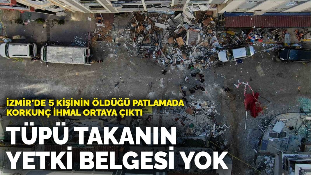 İzmir’de 5 kişinin öldüğü patlamada korkunç ihmal ortaya çıktı: Tüpü takanın yetki belgesi yok