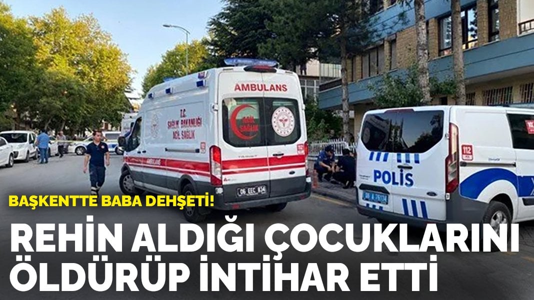 Başkentte baba dehşeti! Rehin aldığı çocuklarını öldürüp intihar etti