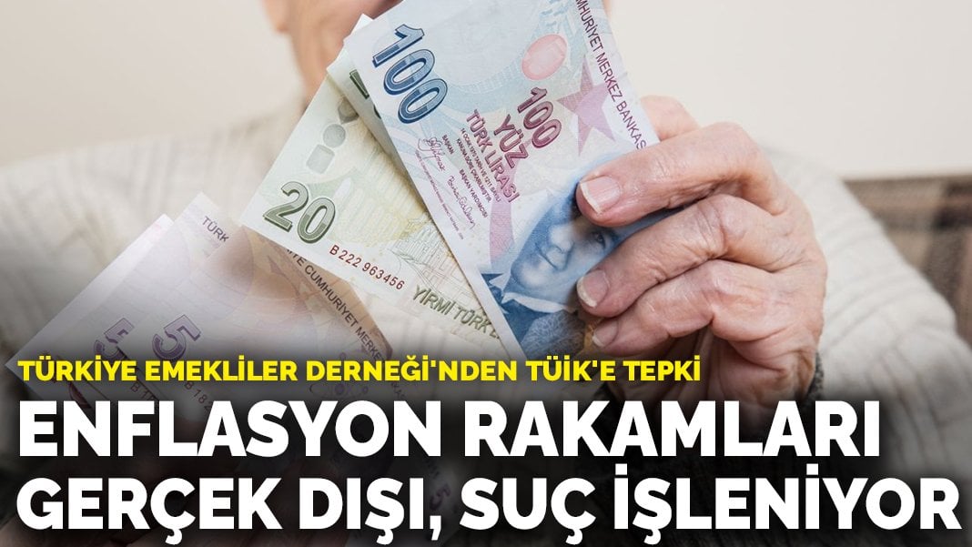 Türkiye Emekliler Derneği’nden TÜİK’e tepki: Enflasyon rakamları gerçek dışı, suç işleniyor