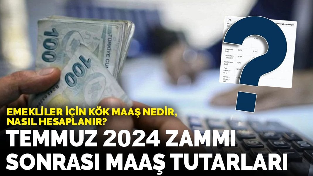 Emekliler için kök maaş nedir, nasıl hesaplanır? Temmuz 2024 zammı sonrası maaş tutarları