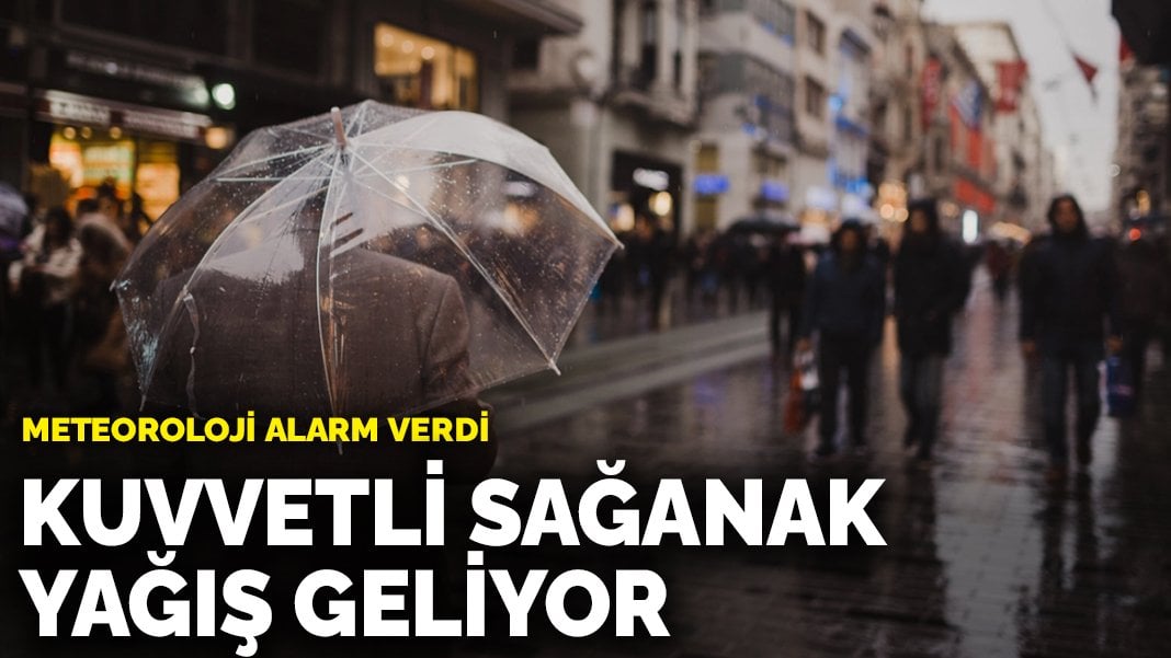 Meteoroloji alarm verdi: Kuvvetli sağanak yağış geliyor