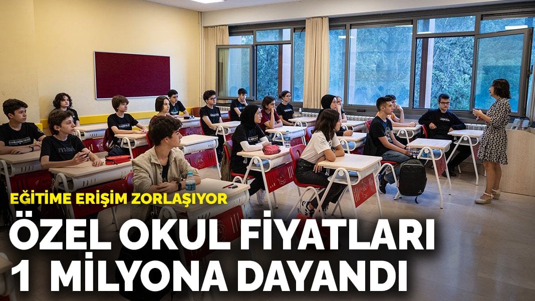 Özel okul fiyatları 1 milyona dayandı: Eğitime erişim zorlaşıyor