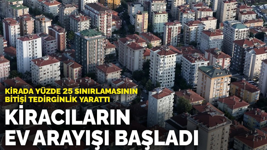 Kirada yüzde 25 sınırının kalkması tedirginlik yarattı: Kiracıların ev arayışı başladı