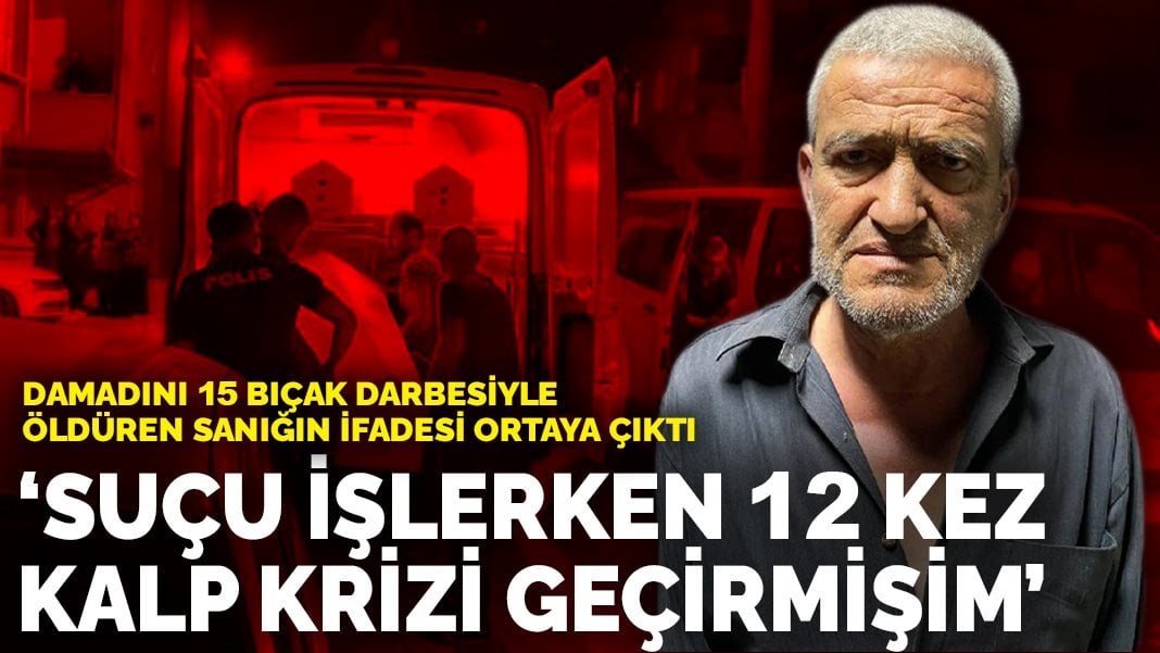 Damadını 15 bıçak darbesiyle öldüren sanığın ifadesi ortaya çıktı: Suçu işlerken 12 kez kalp krizi geçirmişim