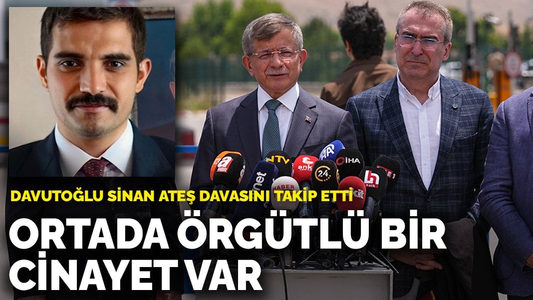 Davutoğlu Sinan Ateş davasını takip etti: Ortada örgütlü bir cinayet var