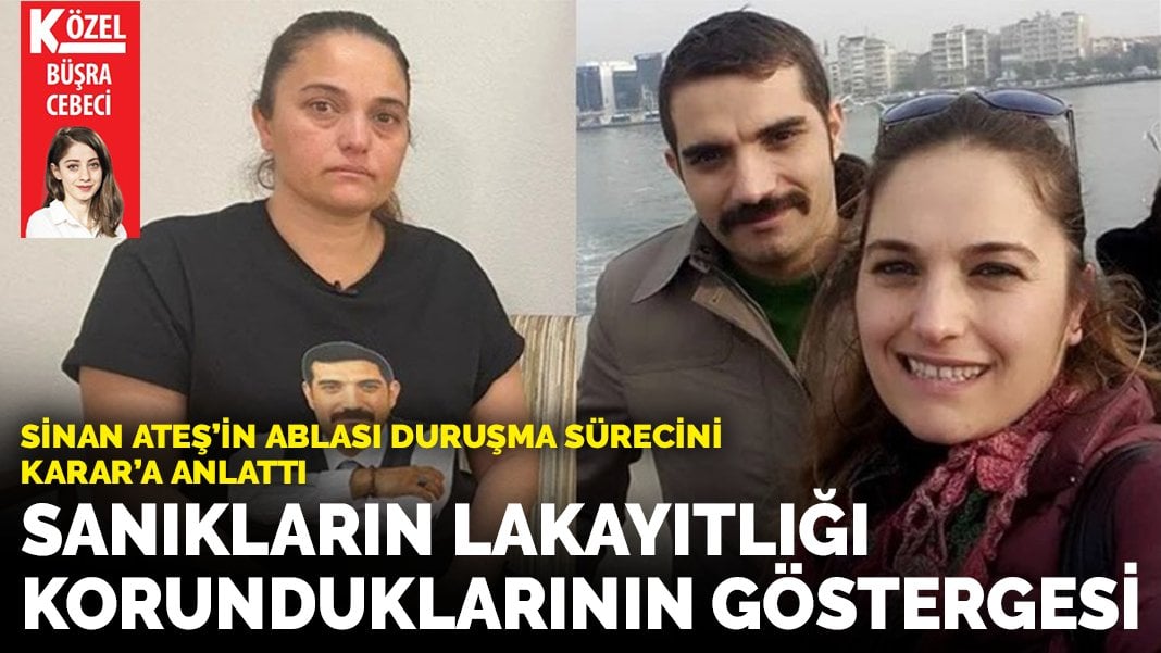 Sinan Ateş’in ablası duruşma sürecini ANKARAGÜNDEM’a anlattı:  Sanıkların lakayıtlığı korunduklarının göstergesi