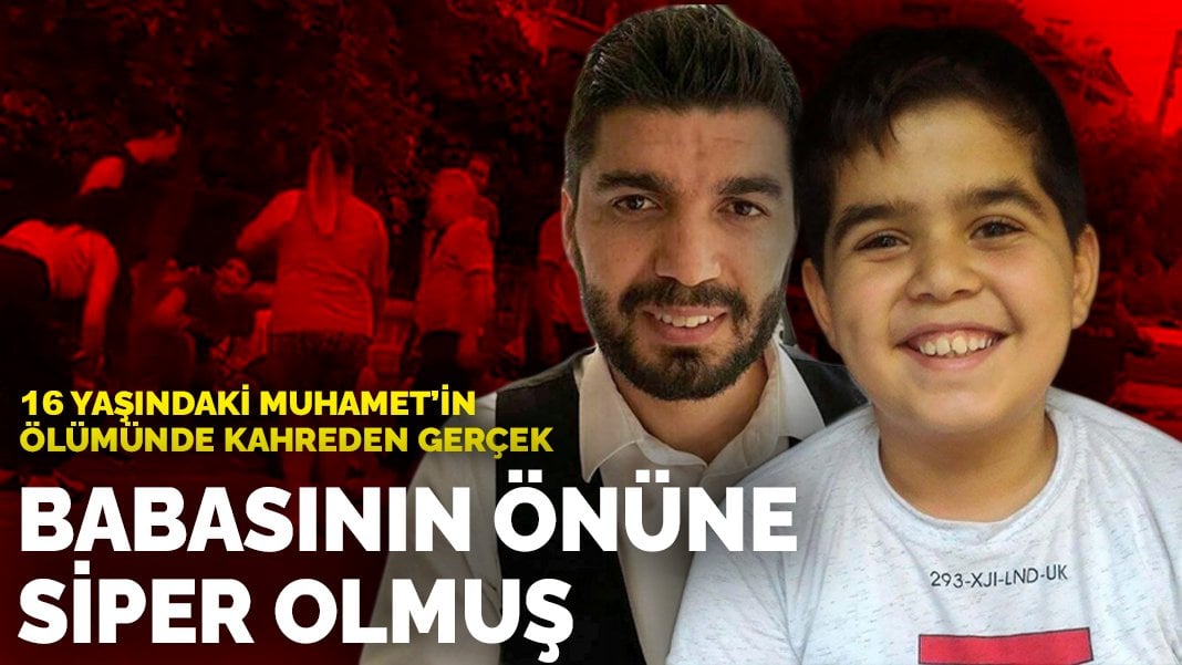 16 yaşındaki Muhammet’in ölümünde kahreden gerçek: Babasının önüne siper olmuş