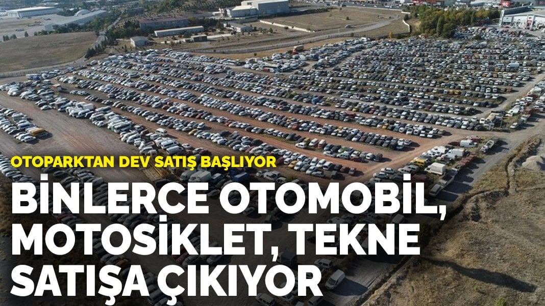 Otoparktan dev satış başlıyor! Binlerce otomobil, motosiklet, tekne satışa çıkıyor