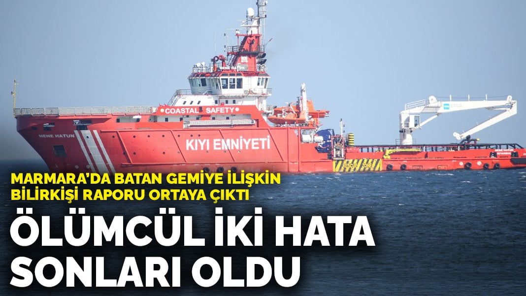 Marmara’da batan gemiye ilişkin bilirkişi raporu ortaya çıktı: Ölümcül iki hata sonları oldu