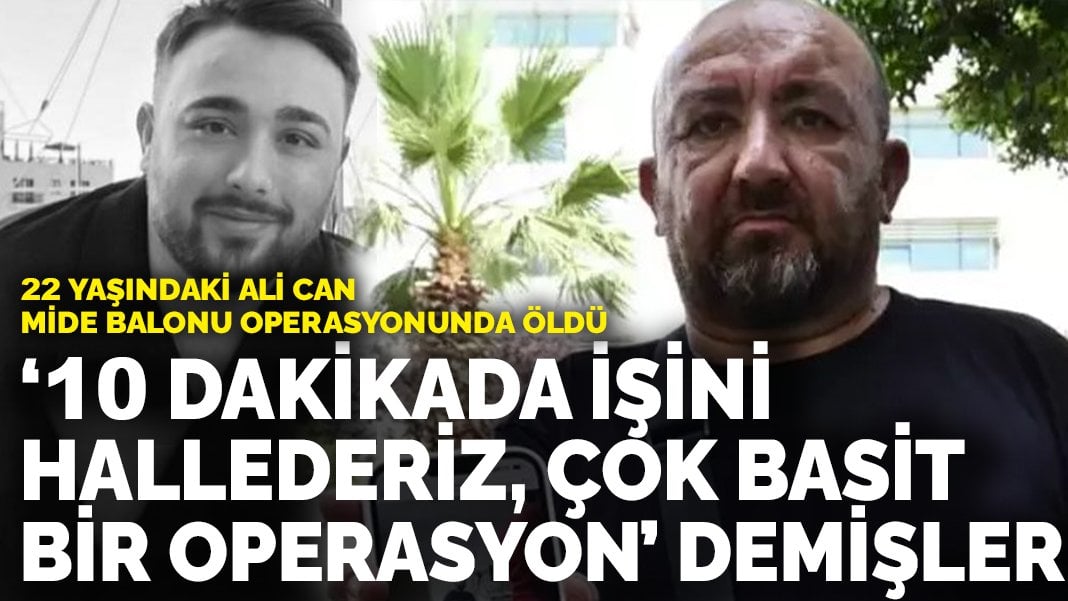 22 yaşındaki Ali Can mide balonu operasyonunda öldü! ’10 dakikada işini hallederiz, çok basit bir operasyon’ demişler