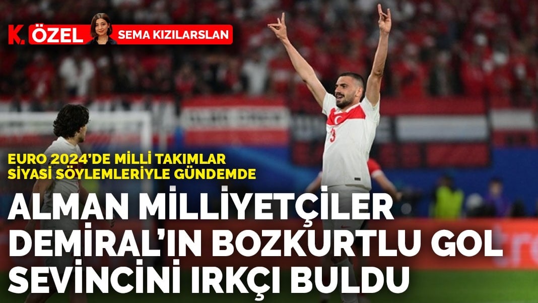 EURO 2024’de Milli Takımlar siyasi söylemleriyle gündemde: Alman milliyetçiler Demiral’ın bozkurtlu gol sevincini ırkçı buldu