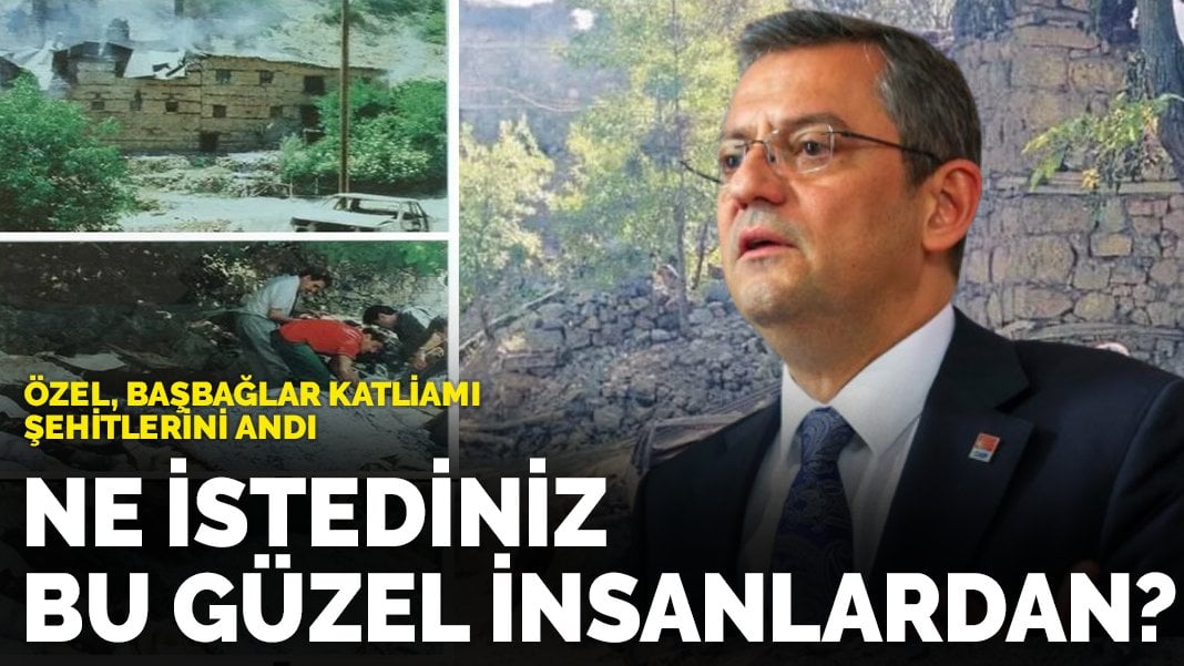 Özel, Başbağlar Katliamı şehitlerini andı: Ne istediniz bu güzel insanlardan?