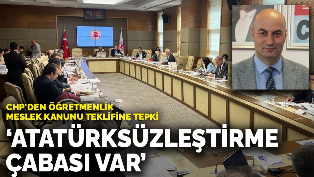 CHP’den öğretmenlik meslek kanunu teklifine tepki: Atatürksüzleştirme çabası var