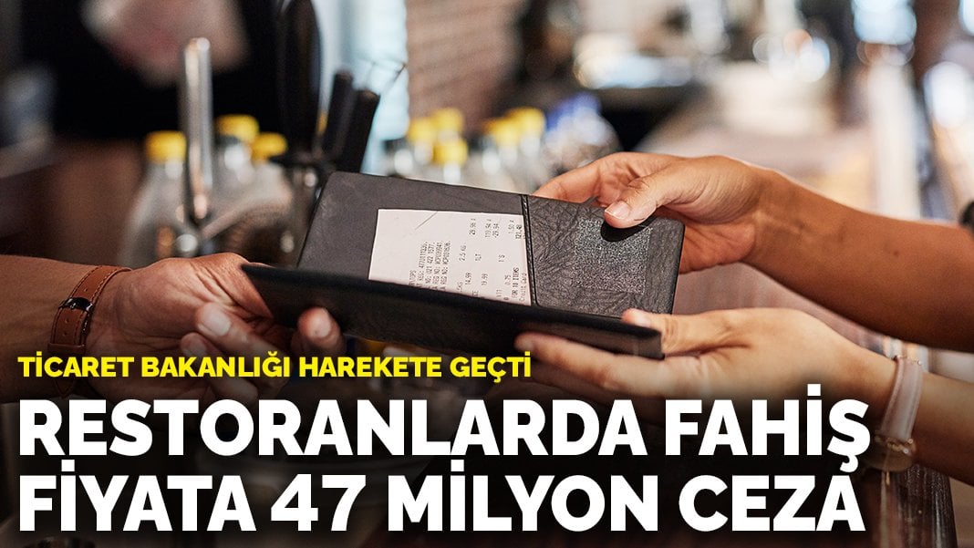 Ticaret Bakanlığı harekete geçti: Restoranlarda fahiş fiyata 47 milyon ceza