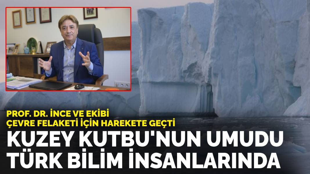 Kuzey Kutbu’nun umudu Türk bilim insanlarında!