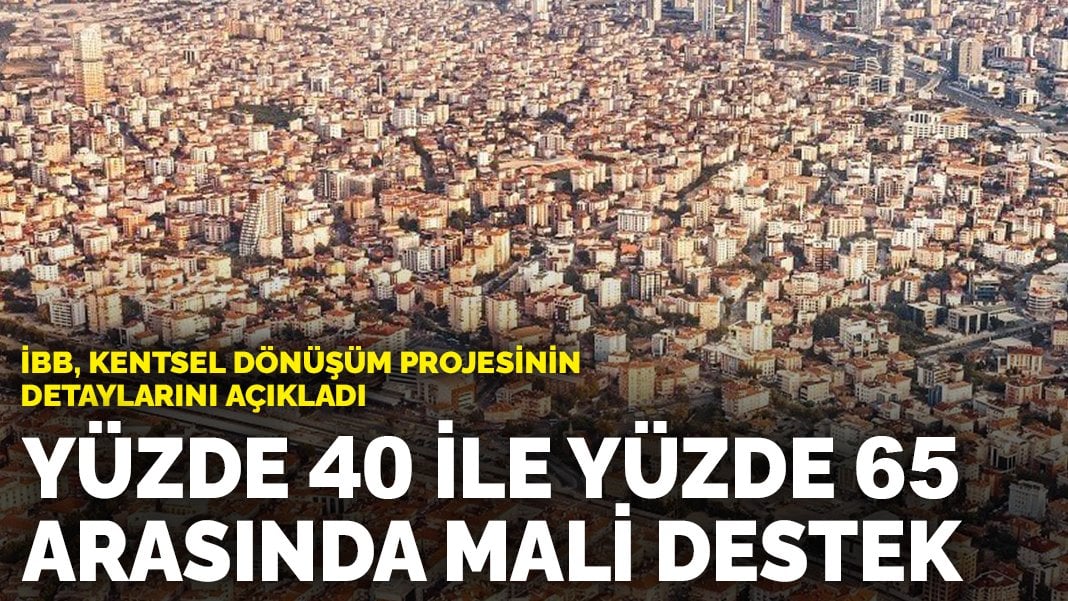 İstanbullulara müjde! Yüzde 65 mali destek geliyor! İBB kentsel dönüşüm projesinin detaylarını açıkladı