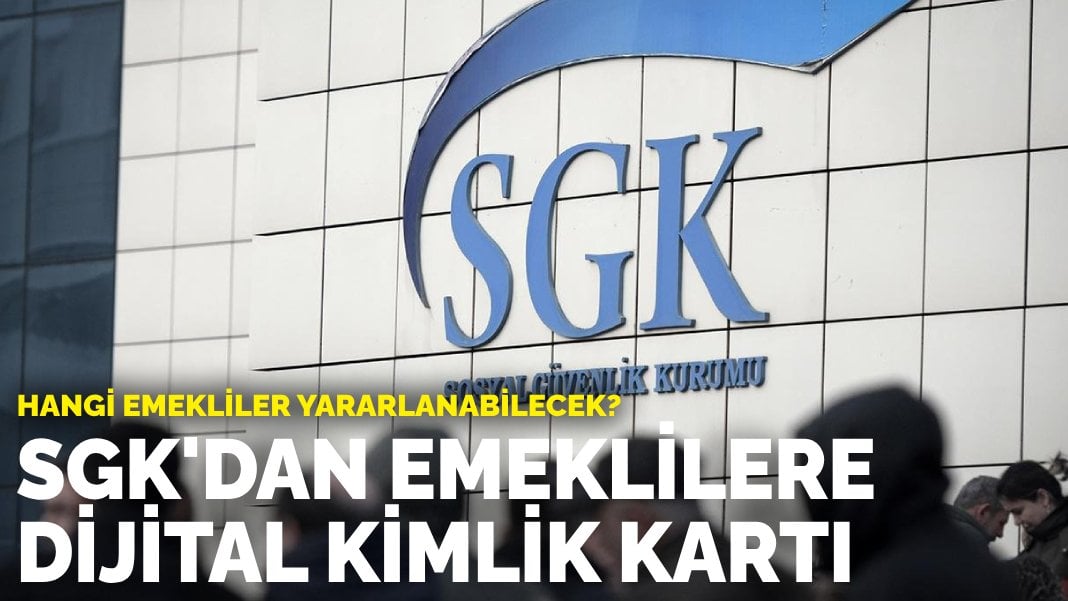 SGK’dan emeklilere dijital kimlik kartı: Hangi emekliler yararlanabilecek