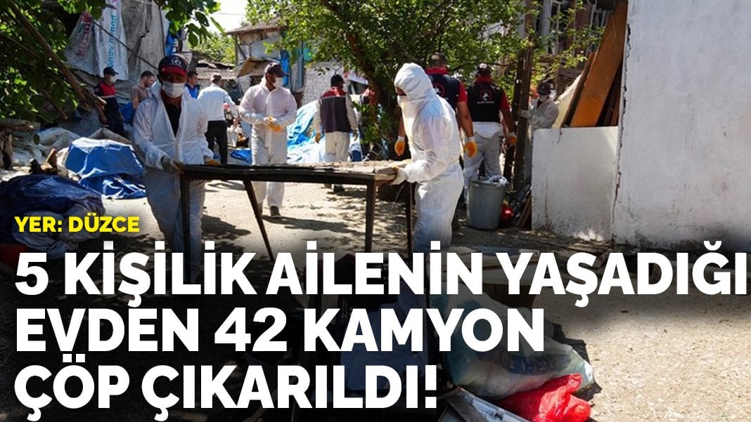 5 kişilik ailenin yaşadığı evden 42 kamyon çöp çıkarıldı!