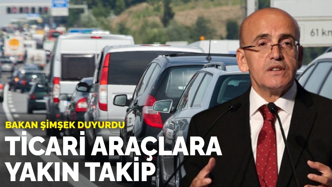 Bakan Şimşek duyurdu: Ticari araçlara yakın takip