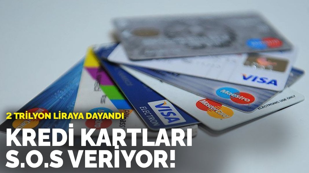 Kredi kartları S.O.S veriyor! 2 trilyon liraya dayandı