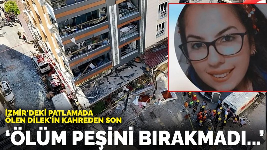 İzmir’deki patlamada ölen Dilek’in kahreden sonu: Ölüm peşini bırakmadı…