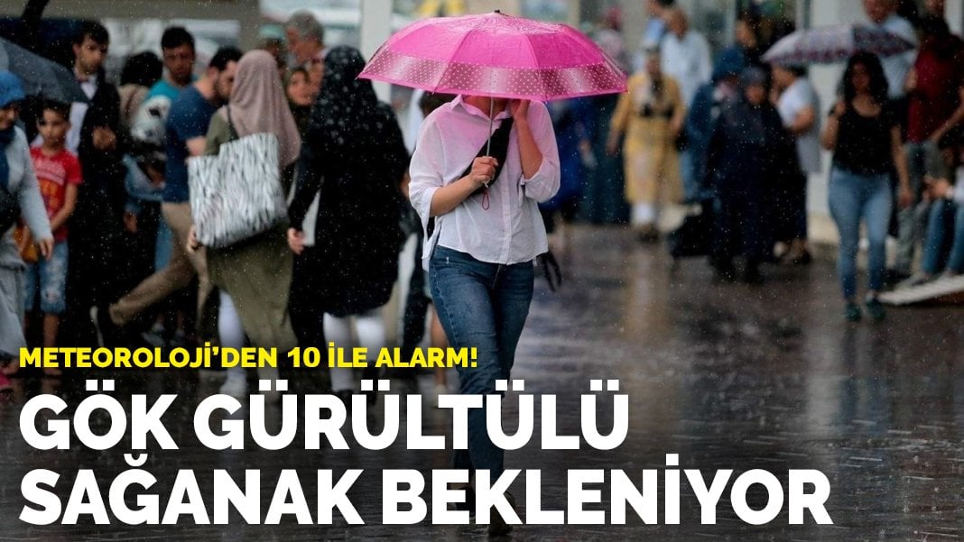 Meteoroloji’den 10 ile alarm! Gök gürültülü sağanak bekleniyor