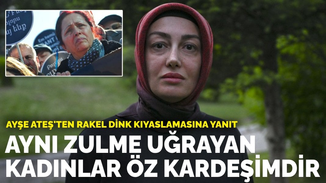 Ayşe Ateş’ten Rakel Dink kıyaslamasına yanıt: Aynı zulme uğrayan kadınlar öz kardeşimdir