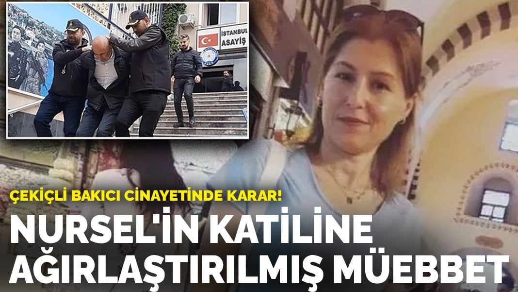 Çekiçli bakıcı cinayetinde karar! Nursel’in katiline ağırlaştırılmış müebbet