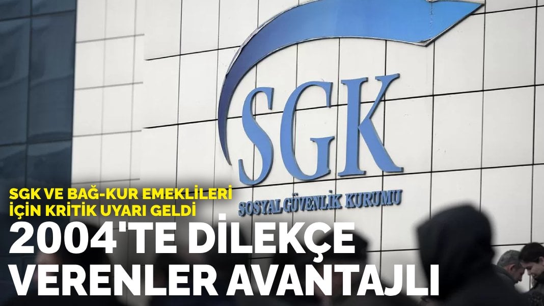 SGK ve Bağ-Kur emeklileri için kritik uyarı geldi: 2004’te dilekçe verenler avantajlı