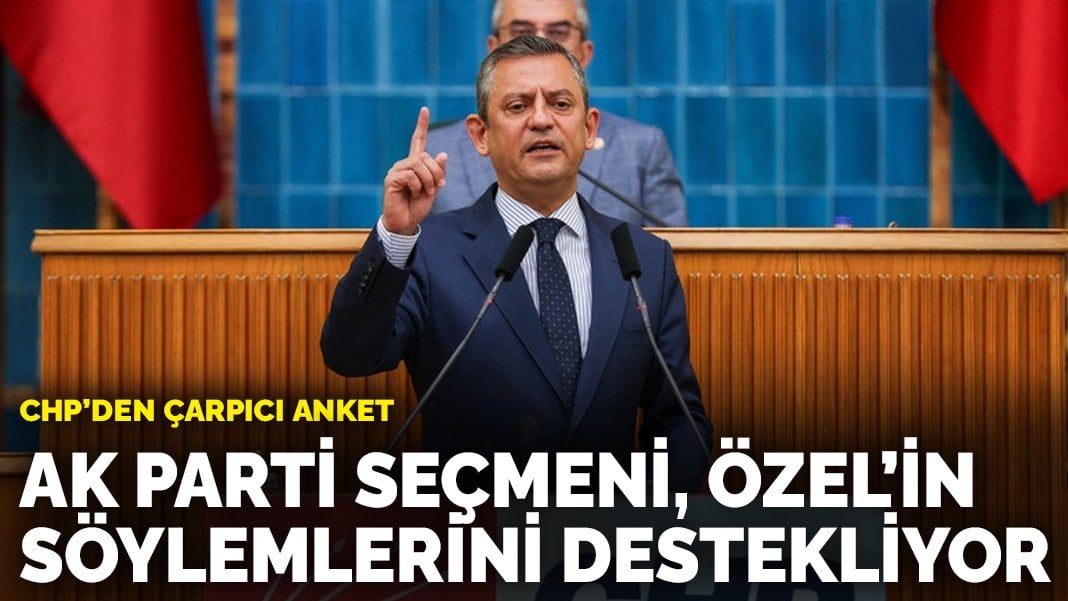 CHP’den çarpıcı anket: AK Parti seçmeni Özel’in söylemlerini destekliyor